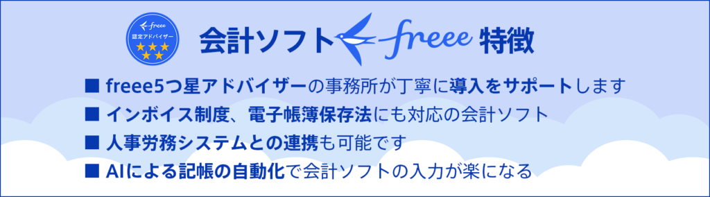 会計ソフトfreeeの特徴
①freee5つ星アドバイザーの事務所が丁寧に導入をサポート
②インボイス制度、電子帳簿保存法にも対応の会計ソフト
③人事労務システムとの連携も可能
④AIによる記帳の自動化で会計ソフトの入力が楽になる