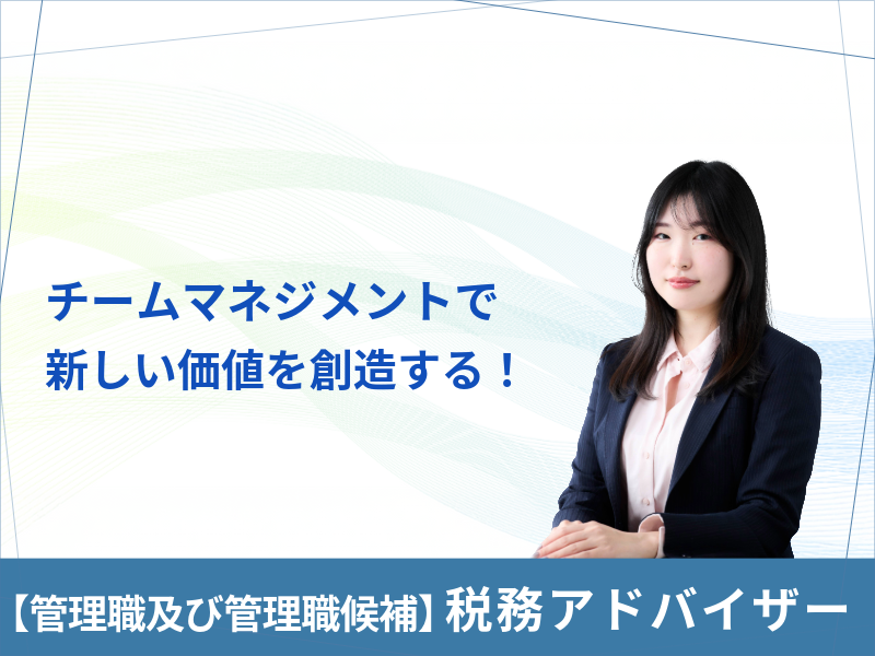 税務会計のコンサルタントとしてキャリアを形成しつつ、チームのマネジメントを！